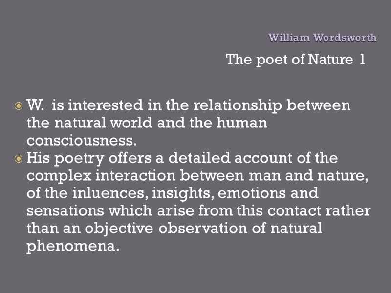 William Wordsworth The poet of Nature 1 W.  is interested in the relationship